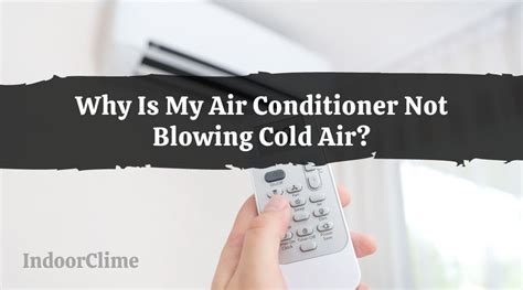 Why Is My Air Conditioner Not Blowing Cold Air Indoorclime