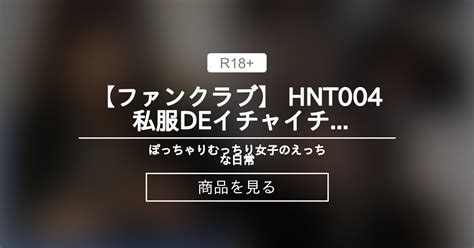 ぽっちゃり ファンクラブ HNT004 私服DEイチャイチャエッチしたよ ぽっちゃりむっちり女子のえっちな日常 Hinata amateur prno の商品ファンティア Fantia