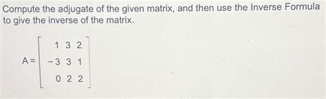 Solved Compute the adjugate of the given matrix, and then | Chegg.com