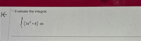 Solved Evaluate The Integral ∫14 3x2 8 Dx