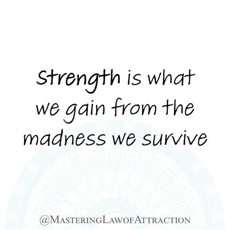 Strength Is What We Gain From The Madness We Survive Meant To Be