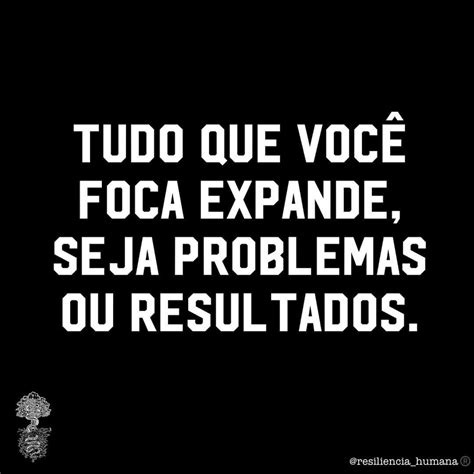 Resiliência Humana on Instagram Onde você coloca o seu foco Nas