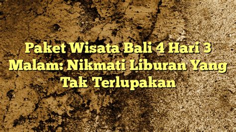 Paket Wisata Bali 4 Hari 3 Malam Nikmati Liburan Yang Tak Terlupakan