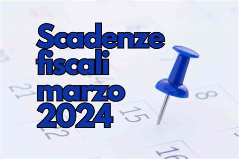 Scadenze Fiscali Marzo 2024 Tutte Le Date Da Non Dimenticare