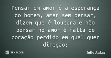 Pensar Em Amor é A Esperança Do Homem Julio Aukay Pensador