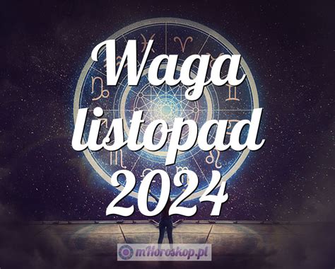 Horoskop Waga listopad 2024 horoskop miesięczny