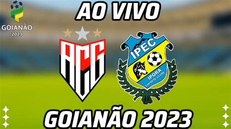 ATLÉTICO GO X IPORÁ AO VIVO l CAMPEONATO GOIANO 2023 l QUARTS DE FINAL