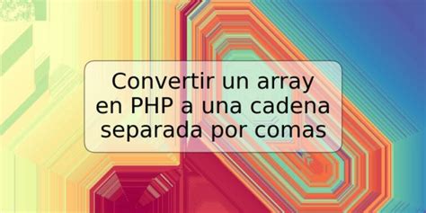 Convertir Un Array En PHP A Una Cadena Separada Por Comas TRSPOS