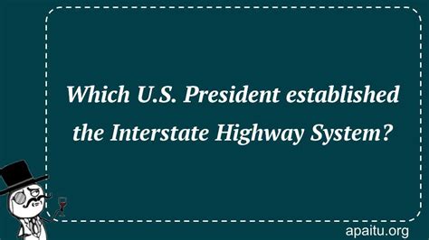 Which U.S. President established the Interstate Highway System? - Answer