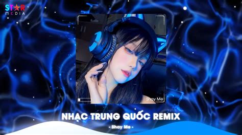 Top Nh C Trung Qu C Remix Nh C Hoa Remix Hot Tiktok Full Set Nh C Trung Remix Hay