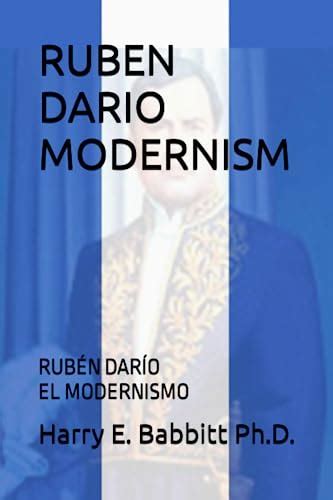 RUBEN DARIO MODERNISM: RUBÉN DARÍO EL MODERNISMO by Harry E. Babbitt Ph ...