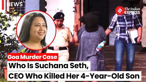 Who Is Suchana Seth Ceo Accused Of Killing Her 4 Year Old Son Goa