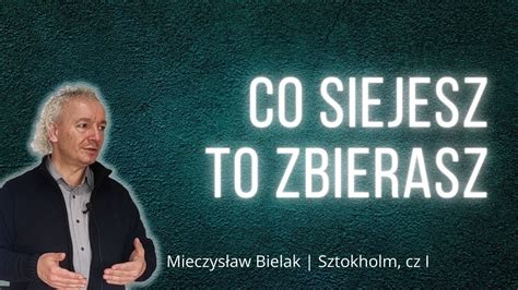 CO SIEJESZ TO ZBIERASZ Mieczysław Bielak Sztokholm 11 12 22 cz I