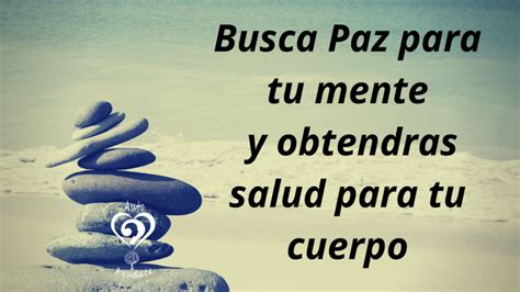 Busca Paz Para Tu Mente Y Obtendras Salud Para Tu Cuerpo Autoay Date