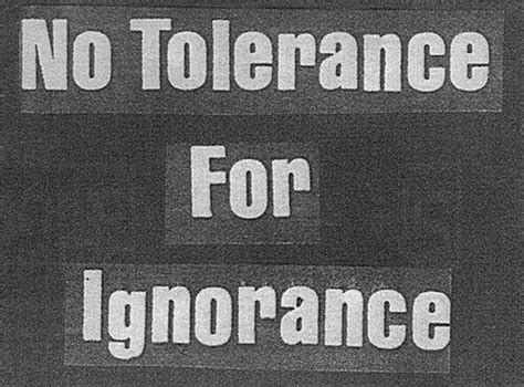 No Tolerance For Ignorance Tolerance Quotes Quotes Being Ignored Quotes