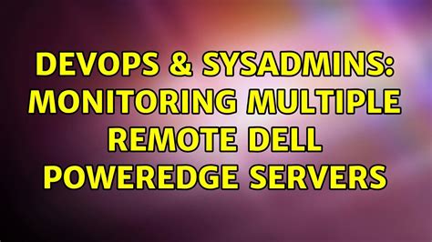 Devops Sysadmins Monitoring Multiple Remote Dell Poweredge Servers