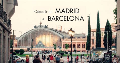 Cómo ir de Madrid a Barcelona barato y rápido Viajar y Otras Pasiones