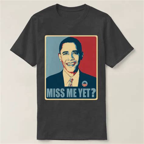 Obama Miss Me Yet? T-Shirt | Zazzle