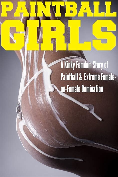 Paintball Girls A Kinky Femdom Story Of Paintball And Extreme Female