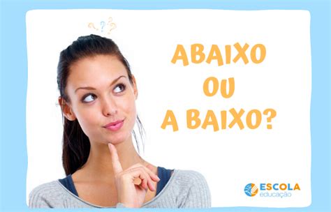A Baixo Ou Abaixo - Abaixo ou a baixo - Saiba qual a forma correta - Escola Educação