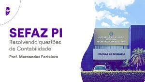 Concurso Sefaz Pi Resolvendo Quest Es De Contabilidade Prof