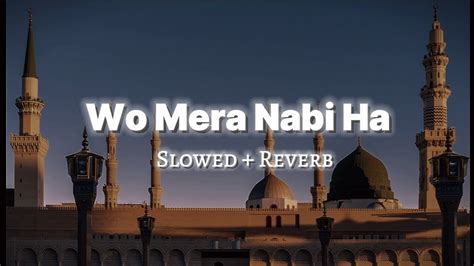 Wo Mera Nabi Ha Slowed And Reverb Naat Lofi Naat Heart Touching