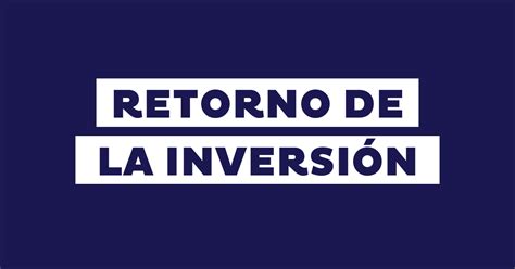 Roi Qué Es El Retorno De Inversión Y Cómo Se Calcula