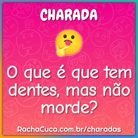 Tem Dente Mas Nao Morde - O que é que tem dentes, mas não morde? - Charada e Resposta - Racha Cuca