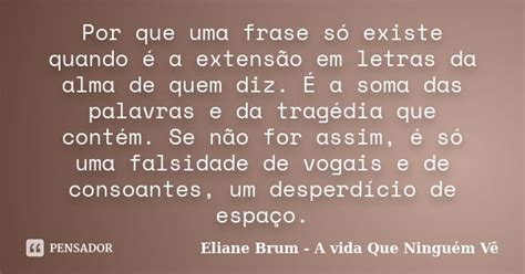 Por Que Uma Frase Só Existe Quando é A Eliane Brum A Vida Que