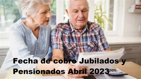 Fecha De Cobro Jubilados Y Pensionados Abril 2023 • Info Anses