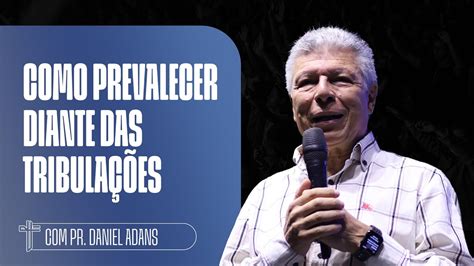 COMO PREVALECER DIANTE DAS TRIBULAÇÕES Palavra de Hoje Daniel Adans