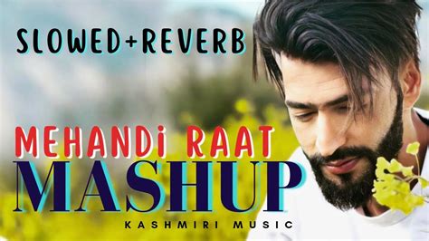 Mehandi Raat Mashup Slowed Reverb Kashmiri New Song Maahi