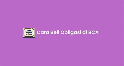 12 Cara Beli Obligasi Di BCA Melalui Welma Dan Klik BCA Trikves