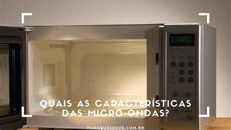 Para Que Serve O Micro Ondas E Quais Os Cuidados