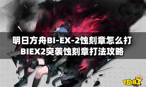 明日方舟bi Ex 2蚀刻章怎么打 Biex2突袭蚀刻章打法攻略18183明日方舟专区