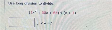 Solved Use Long Division To Divide3x230x63÷x7