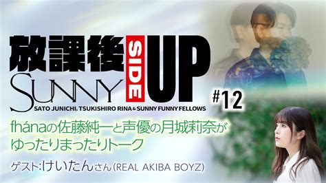 佐藤純一放課後 SUNNY SIDE UP 第12回 ゲストけいたん REAL AKIBA BOYZ 後編月城莉奈 YouTube