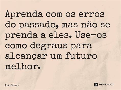 ⁠aprenda Com Os Erros Do Passado Mas Joao Simas Pensador