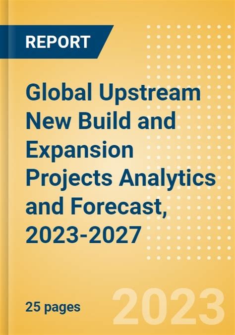 Global Upstream Oil And Gas New Build And Expansion Projects