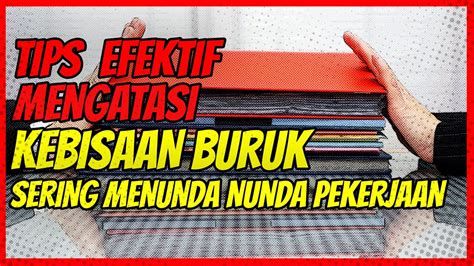 CARA EFEKTTIF UNTUK MEGHILANGKAN KEBIASAAN BURUK DALAM BEKERJA MENGAPA