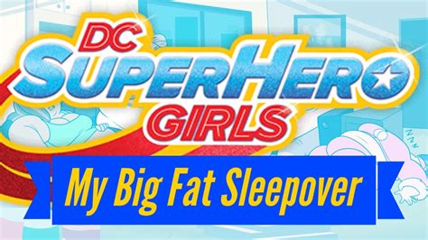 DC Super Hero Girls My Big Fat Sleepover BBW Audio Dub YouTube