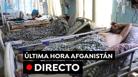 Última Hora Afganistán Atentado De Kabul Evacuaciones Y últimas Noticias Hoy En Directo