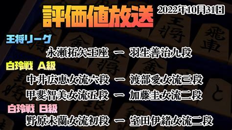 盤面無し 王将リーグ：永瀬拓矢王座ー羽生善治九段 白玲戦a級：中井女流六段ー渡部女流三段 甲斐女流五段ー加藤圭女流二段 B級：野原女流初段ー室田女流二段】 【将棋評価値放送 2022 10