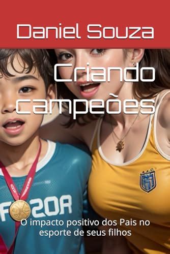 Criando Campe Es O Impacto Positivo Dos Pais No Esporte De Seus Filhos