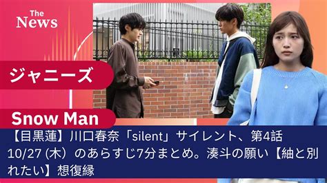 【snow Man・目黒蓮】川口春奈「silent」サイレント、第4話1027 木）のあらすじ7分まとめ。湊斗の願い【紬と別れたい】想復縁 芸能タレント・声優【 動画まとめ