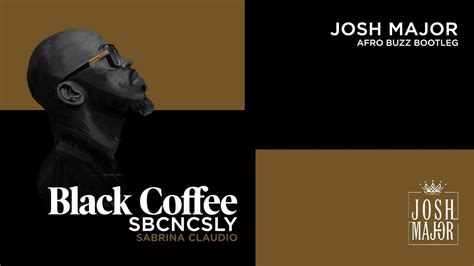 Black Coffee Ft Sabrina Claudio Sbcncsly Josh Major Afro Buzz Remix