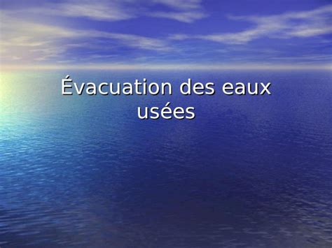 PPT Évacuation des eaux usées On distingue trois types d eaux usées