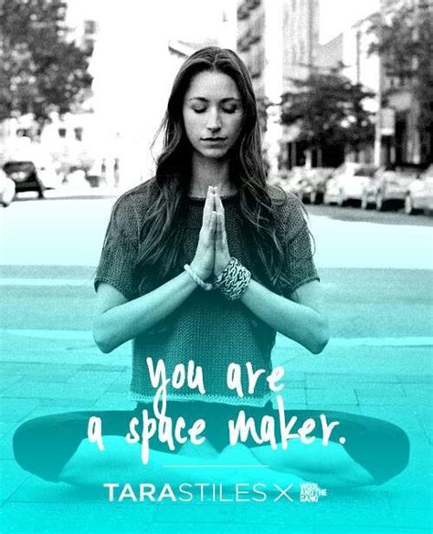 You Are A Space Maker Tara Stiles Yoga Inspiration Tara Stiles