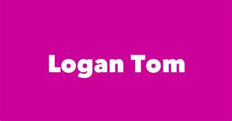 Logan Tom - Spouse, Children, Birthday & More