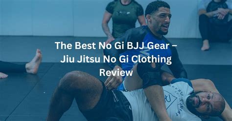 Best No Gi Bjj Gear In 2024 The Ultimate Buyers Guide